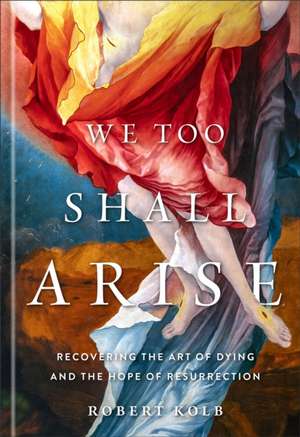 We Too Shall Arise de Robert Kolb