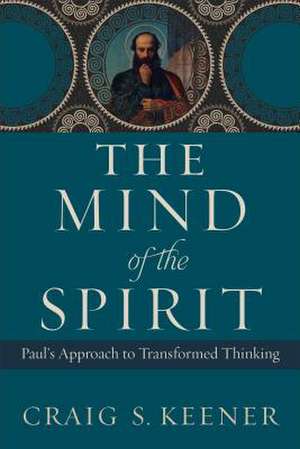 The Mind of the Spirit – Paul`s Approach to Transformed Thinking de Craig S. Keener