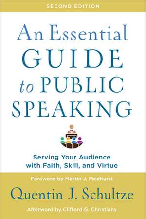 An Essential Guide to Public Speaking – Serving Your Audience with Faith, Skill, and Virtue de Quentin J. Schultze