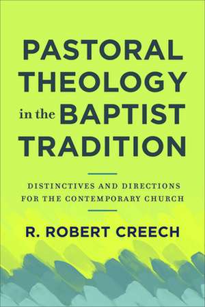 Pastoral Theology in the Baptist Tradition – Distinctives and Directions for the Contemporary Church de R. Robert Creech