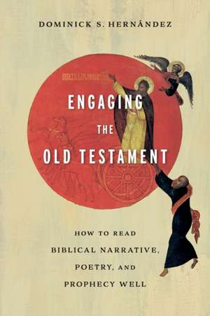 Engaging the Old Testament – How to Read Biblical Narrative, Poetry, and Prophecy Well de Dominick S. Hernández