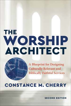 The Worship Architect – A Blueprint for Designing Culturally Relevant and Biblically Faithful Services de Constance M. Cherry