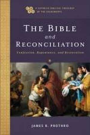 The Bible and Reconciliation – Confession, Repentance, and Restoration de James B. Prothro