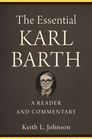 The Essential Karl Barth – A Reader and Commentary de Keith L. Johnson