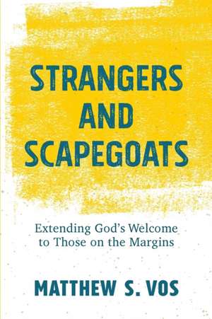 Strangers and Scapegoats de Matthew S Vos