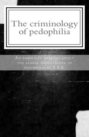 The Criminology of Pedophilia de Scriptorius Stefanos Sidiropoulos