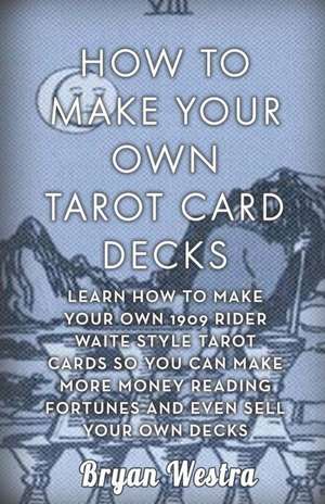 How to Make Your Own Tarot Card Decks de Bryan Westra