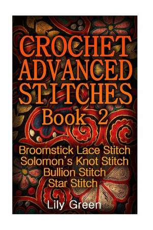 Crochet Advanced Stitches Book 2 de Green, Lily