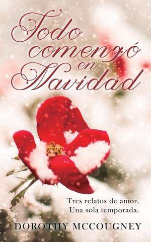 Todo Comenzo En Navidad de Dorothy McCougney