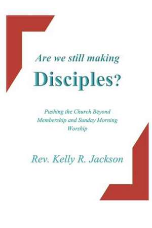 Are We Still Making Disciples? de Rev Kelly R. Jackson