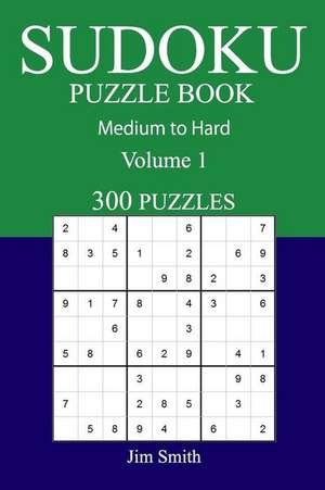 300 Medium to Hard Sudoku Puzzle Book de Jim Smith