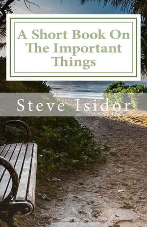 A Short Book on the Important Things de Isidor, Steve