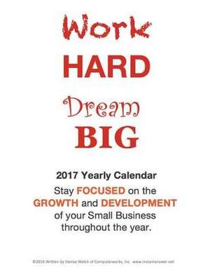 Work Hard Dream Big 2017 Small Business Calendar de Welch, Denise Anne