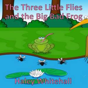 The Three Little Flies and the Big Bad Frog de Haley Whitehall