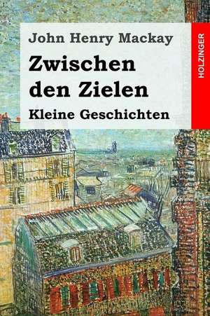 Zwischen Den Zielen de John Henry MacKay