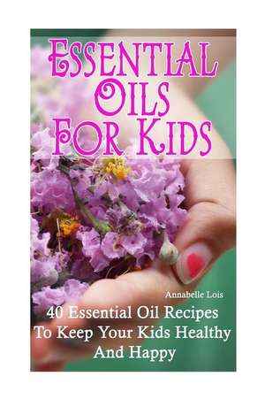 Essential Oils for Kids de Lois, Annabelle