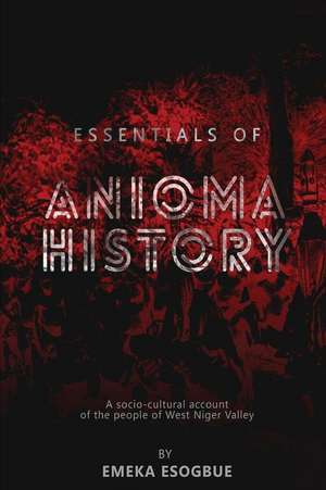 Essentials of Anioma History de Esogbue, MR Emeka