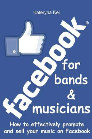 Facebook for Bands and Musicians de Kateryna Kei