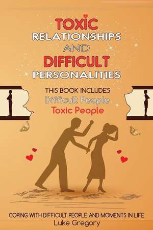 Toxic Relationships and Difficult Personalities de Luke Gregory