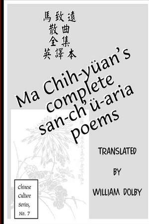 Ma Chih-Yuan's Complete San-Ch'u-Aria Poems de William Dolby