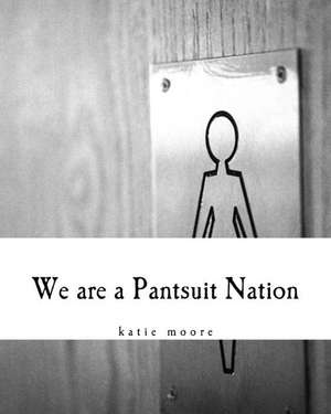 We Are a Pantsuit Nation de Katie Yackley Moore