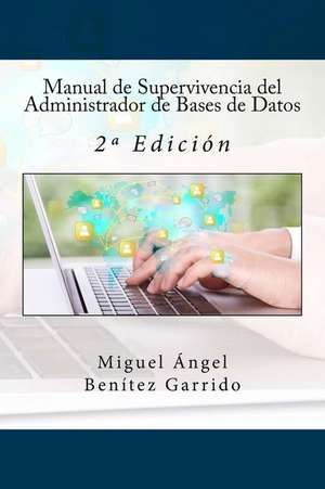 Manual de Supervivencia del Administrador de Bases de Datos de Miguel Angel Benitez Garrido