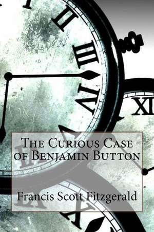 The Curious Case of Benjamin Button Francis Scott Fitzgerald de Francis Scott Fitzgerald