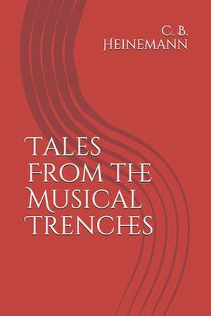 Tales from the Musical Trenches de Heinemann, C. B.