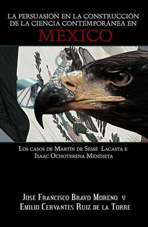 La Persuasion En La Construccion de La Ciencia Contemporanea En Mexico de Bravo Moreno, Jose Francisco