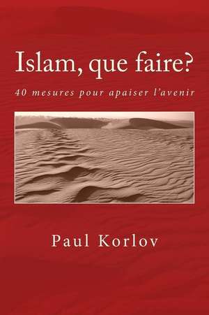 Islam, Que Faire? de Paul Korlov