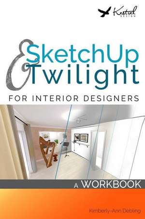 Sketchup & Twilight for Interior Designers de Debling, Mrs Kimberly-Ann