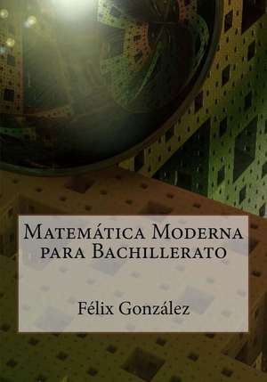 Matematica Moderna Para Bachillerato de Felix E. Gonzalez