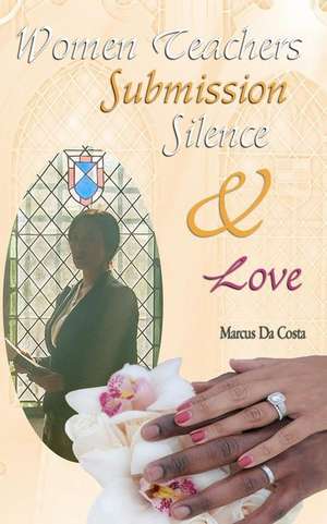 Women Teachers, Submission, Silence & Love de Da Costa, Marcus