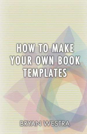 How to Make Your Own Book Templates de Bryan Westra