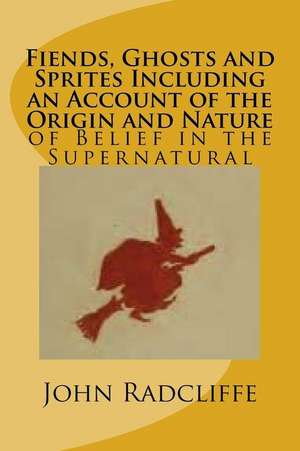 Fiends, Ghosts and Sprites Including an Account of the Origin and Nature de John Netten Radcliffe