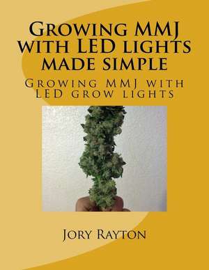 Growing Mmj with Led Lights Made Simple de Rayton, Jory S.