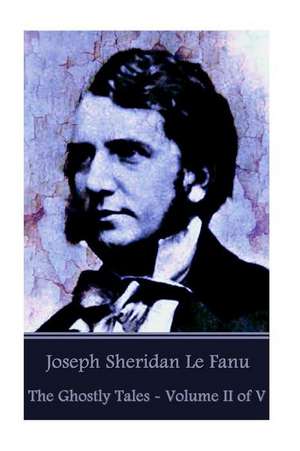 Joseph Sheridan Le Fanu - The Ghostly Tales - Volume II of V de Joseph Sheridan Le Fanu