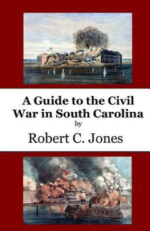 A Guide to the Civil War in South Carolina de Robert C. Jones