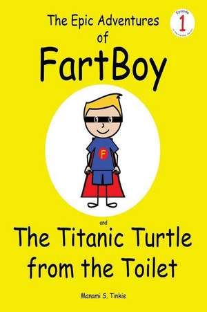 The Epic Adventures of Fartboy and the Titanic Turtle from the Toilet de Tinkie, Manami S.