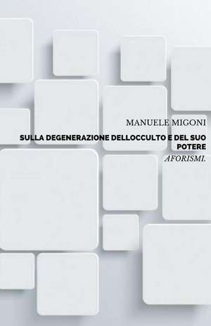 Sulla Degenerazione Dell'occulto E del Suo Potere de Migoni, Manuele