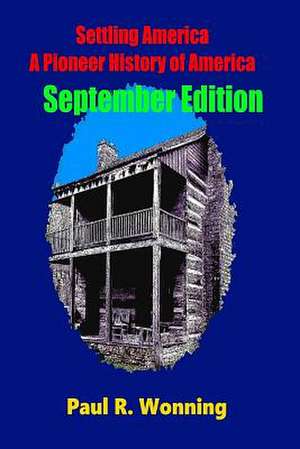 Settling America - A Pioneer History of America - September Edition de Paul R. Wonning