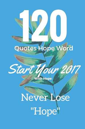 120 Quotes Hope Word Start Your 2017 with Hope Never Lose "Hope" de Hope, MR Never Lose