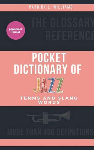 Pocket Dictionary of Jazz Terms and Slang Words de Williams, Patrick L.