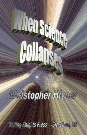 When Science Collapses de Hivner, Christopher