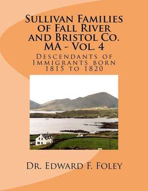 Sullivan Families of Fall River and Bristol Co. Ma - Vol. 4 de Foley, Dr Edward F.