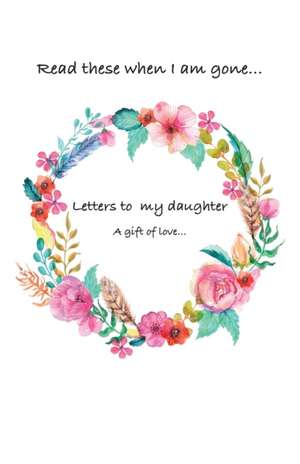 Letters to My Daughter...Read These When I Am Gone. a Gift of Love de David Weber