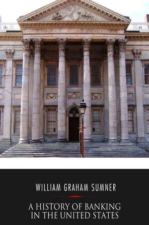 A History of Banking in the United States de Sumner, William Graham