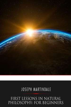 First Lessons in Natural Philosophy de Joseph C. Martindale