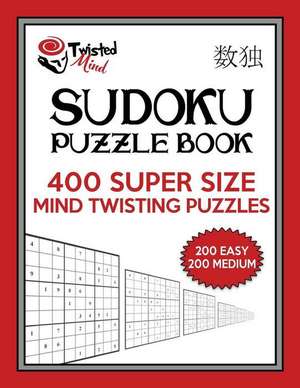 Twisted Mind Sudoku Puzzle Book, 400 Super Size Mind Twisting Puzzles, 200 Easy and 200 Medium de Mind, Twisted