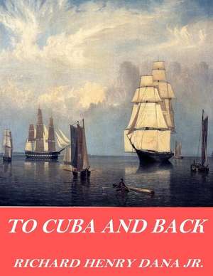 To Cuba and Back de Richard Henry Dana Jr